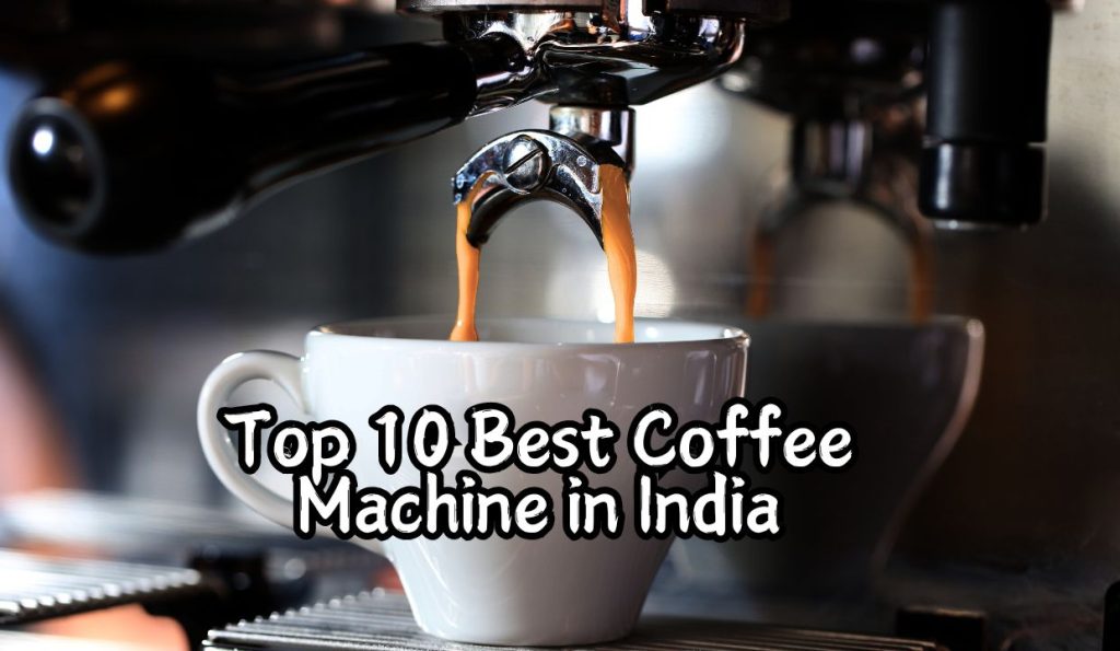 Top 10 Best Coffee Machine in India 2024